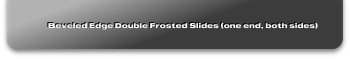 Beveled Edge Double Frosted Slides (one end, both sides)